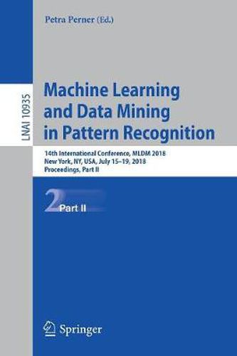 Cover image for Machine Learning and Data Mining in Pattern Recognition: 14th International Conference, MLDM 2018, New York, NY, USA, July 15-19, 2018, Proceedings, Part II