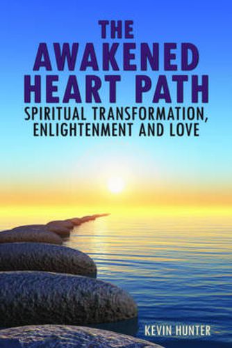 Cover image for The Awakened Heart Path-Spiritual Transformation, Enlightenment and Love: A Blueprint to Unfolding Your Divine Human Potential and Finding Your True Self