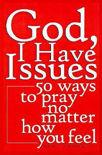 Cover image for God, I Have Issues: 50 Ways to Pray, No Matter How You Feel