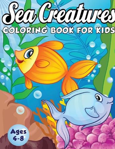 Cover image for Sea Creatures Coloring Book for Kids Ages 4-8: A Magical Coloring Book Based in The Ocean! (Boys and Girls Coloring Book)