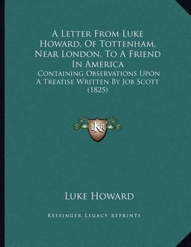 A Letter from Luke Howard, of Tottenham, Near London, to a Friend in America: Containing Observations Upon a Treatise Written by Job Scott (1825)