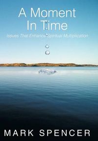 Cover image for A Moment In Time: Issues That Enhance Spiritual Multiplication