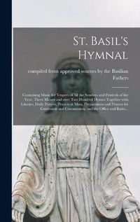 Cover image for St. Basil's Hymnal [microform]: Containing Music for Vespers of All the Sundays and Festivals of the Year, Three Masses and Over Two Hundred Hymns Together With Litanies, Daily Prayers, Prayers at Mass, Preparations and Prayers for Confession And...