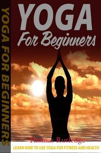 Cover image for Yoga for Beginners: Learn How to Use Yoga for Fitness and Health