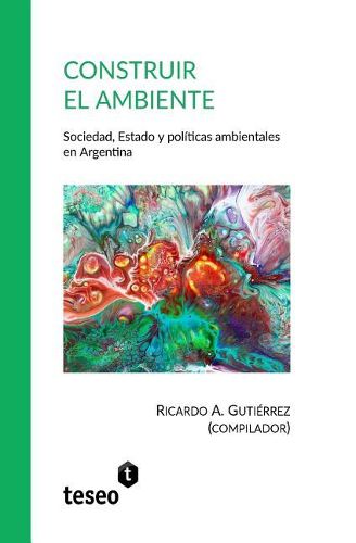 Cover image for Construir el ambiente: Sociedad, Estado y politicas ambientales en Argentina