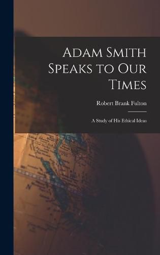 Cover image for Adam Smith Speaks to Our Times; a Study of His Ethical Ideas