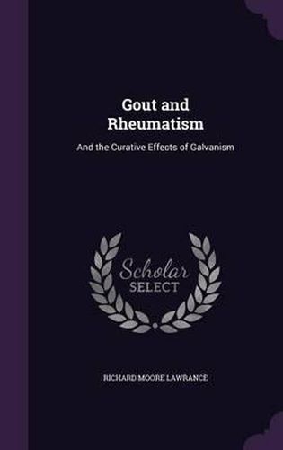 Cover image for Gout and Rheumatism: And the Curative Effects of Galvanism