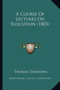 Cover image for A Course of Lectures on Elocution (1803)