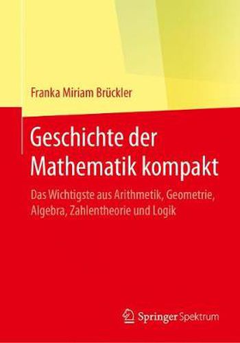 Cover image for Geschichte Der Mathematik Kompakt: Das Wichtigste Aus Arithmetik, Geometrie, Algebra, Zahlentheorie Und Logik