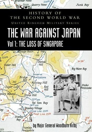 Cover image for History of the Second World War: United Kingdom Military Series: Official Campaign History: The War Against Japan Volume I: The Loss of Singapore