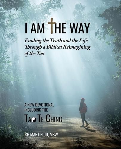 Cover image for I Am the Way: Finding the Truth and the Life Through a Biblical Reimagining of the Tao