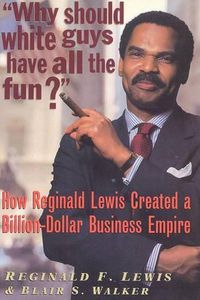 Cover image for Why Should White Guys Have All the Fun?: How Reginald Lewis Created a Billion-Dollar Business Empire