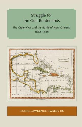 Cover image for Struggle for the Gulf Borderlands: The Creek War and the Battle of New Orleans, 1812-1815