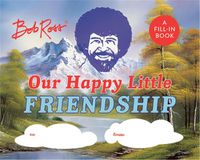 Cover image for Bob Ross: Our Happy Little Friendship: A Fill-In Book