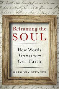Cover image for Reframing the Soul: How Words Transform Our Faith