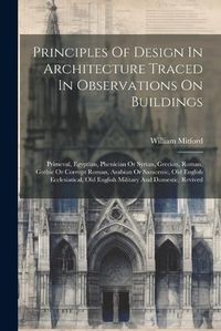 Cover image for Principles Of Design In Architecture Traced In Observations On Buildings