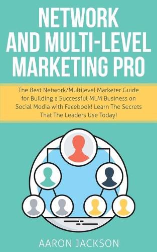 Cover image for Network and Multi-Level Marketing Pro: The Best Network/Multilevel Marketer Guide for Building a Successful MLM Business on Social Media with Facebook! Learn the Secrets That the Leaders Use Today!