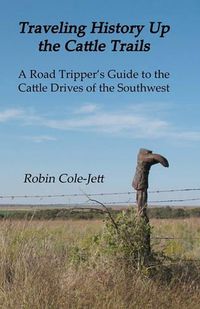 Cover image for Traveling History Up the Cattle Trails: A Road Tripper's Guide to the Cattle Roads of the Southwest