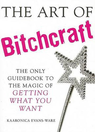 Cover image for The Art of Bitchcraft: The Only Guidebook to the Magic of Getting What You Want