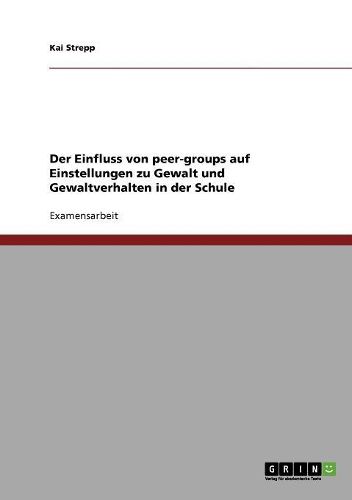 Cover image for Der Einfluss Von Peer-Groups Auf Einstellungen Zu Gewalt Und Gewaltverhalten in Der Schule