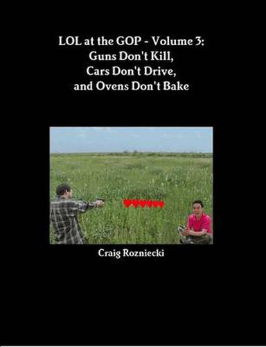 Cover image for LOL at the GOP - Volume 3: Guns Don't Kill, Cars Don't Drive, and Ovens Don't Bake