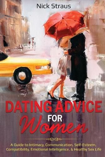 Cover image for Dating Advice for Women: A Guide to Intimacy, Communication, Self-Esteem, Compatibility, Emotional Intelligence, & Healthy Sex Life