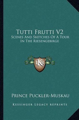 Cover image for Tutti Frutti V2: Scenes and Sketches of a Tour in the Riesengebirge