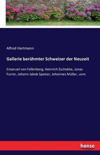 Cover image for Gallerie beruhmter Schweizer der Neuzeit: Emanuel von Fellenberg, Heinrich Zschokke, Jonas Furrer, Johann Jakob Speiser, Johannes Muller, uvm.