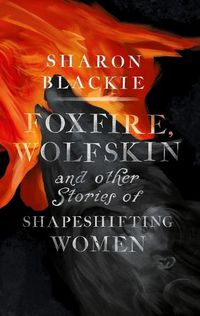 Cover image for Foxfire, Wolfskin: and Other Stories of Shapeshifting Women