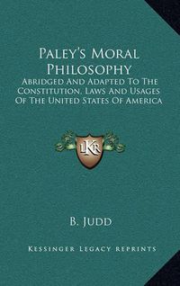 Cover image for Paley's Moral Philosophy: Abridged and Adapted to the Constitution, Laws and Usages of the United States of America