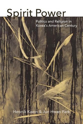 Cover image for Spirit Power: Politics and Religion in Korea's American Century