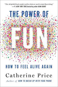 Cover image for The Power of Fun: How to Feel Alive Again