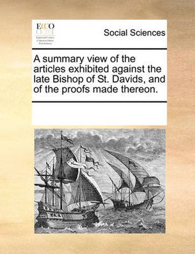 Cover image for A Summary View of the Articles Exhibited Against the Late Bishop of St. Davids, and of the Proofs Made Thereon.