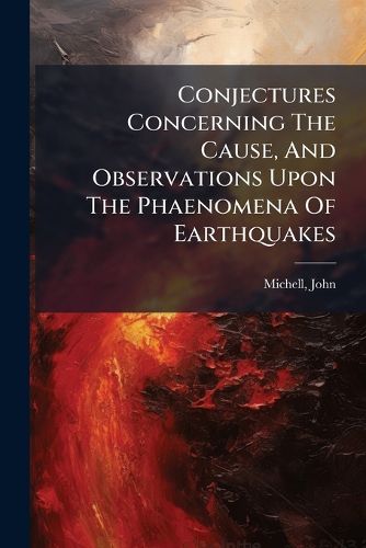 Cover image for Conjectures Concerning The Cause, And Observations Upon The Phaenomena Of Earthquakes