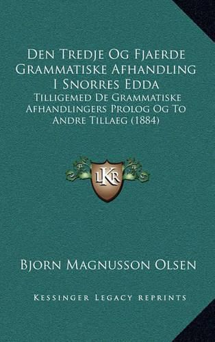 Cover image for Den Tredje Og Fjaerde Grammatiske Afhandling I Snorres Edda: Tilligemed de Grammatiske Afhandlingers PROLOG Og to Andre Tillaeg (1884)