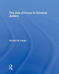 Cover image for The Use of Force in Criminal Justice