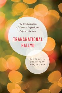Cover image for Transnational Hallyu: The Globalization of Korean Digital and Popular Culture