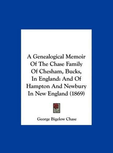 A Genealogical Memoir of the Chase Family of Chesham, Bucks, in England: And of Hampton and Newbury in New England (1869)