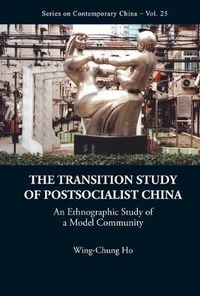 Cover image for Transition Study Of Postsocialist China, The: An Ethnographic Study Of A Model Community