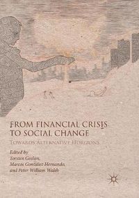 Cover image for From Financial Crisis to Social Change: Towards Alternative Horizons