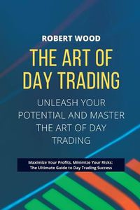 Cover image for THE ART OF DAY TRADING - Unleash Your Potential and Master the Art of Day Trading.