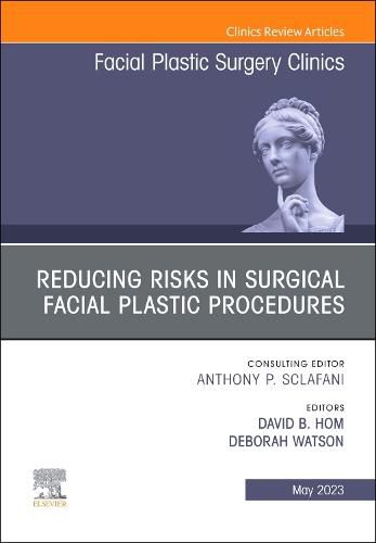 Cover image for Reducing Risks in Surgical Facial Plastic Procedures, An Issue of Facial Plastic Surgery Clinics of North America: Volume 31-2