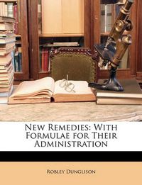 Cover image for New Remedies: With Formulae for Their Administration