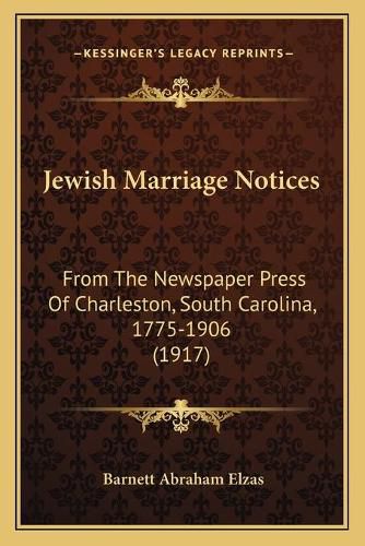 Cover image for Jewish Marriage Notices: From the Newspaper Press of Charleston, South Carolina, 1775-1906 (1917)