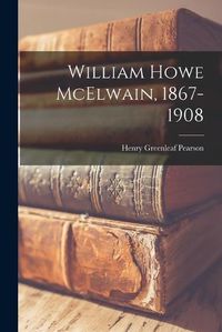 Cover image for William Howe McElwain, 1867-1908