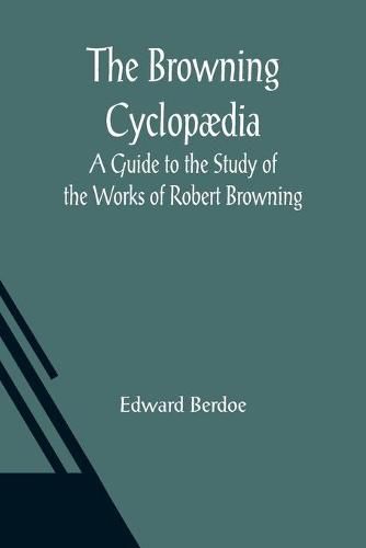 The Browning Cyclopaedia: A Guide to the Study of the Works of Robert Browning