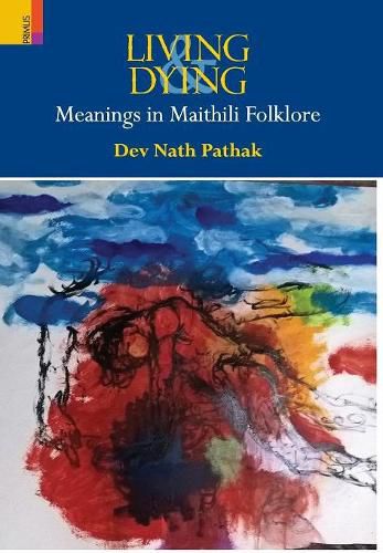 Cover image for Living & Dying: Meanings In Maithili Folklore
