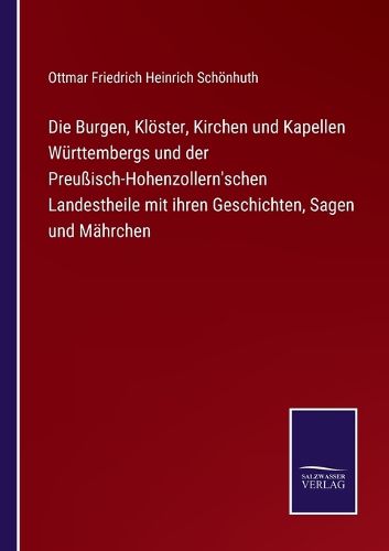 Cover image for Die Burgen, Kloester, Kirchen und Kapellen Wurttembergs und der Preussisch-Hohenzollern'schen Landestheile mit ihren Geschichten, Sagen und Mahrchen