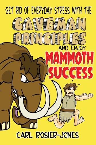 Cover image for The Caveman Principles: Get Rid of Everyday Stress and Enjoy Mamouth Success