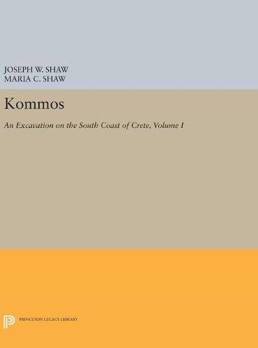 Cover image for Kommos: An Excavation on the South Coast of Crete, Volume I, Part I: The Kommos Region and Houses of the Minoan Town. Part I: The Kommos Region, Ecology, and Minoan Industries